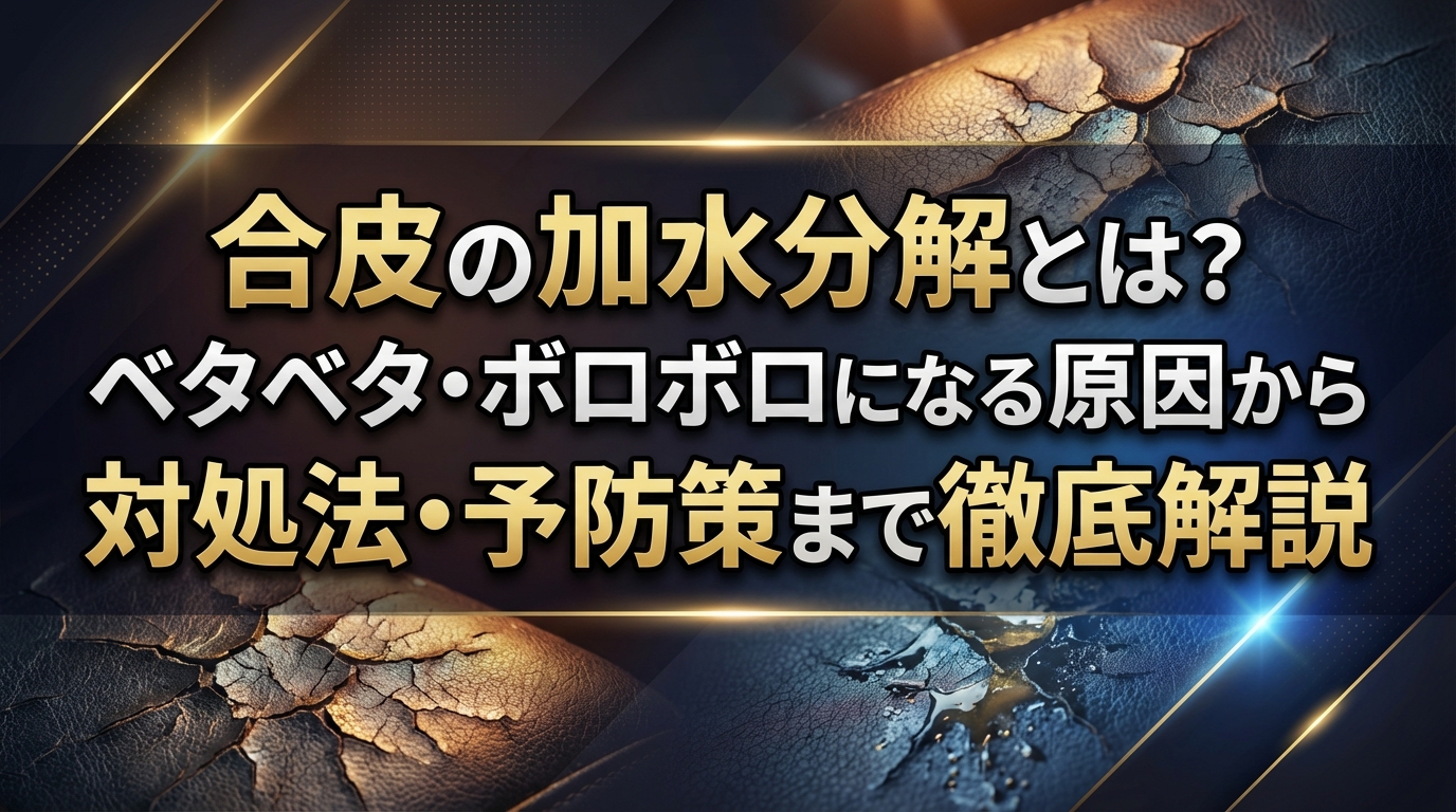 合皮の加水分解とは?ベタベタ・ボロボロになる原因から対処法・予防策まで徹底解説