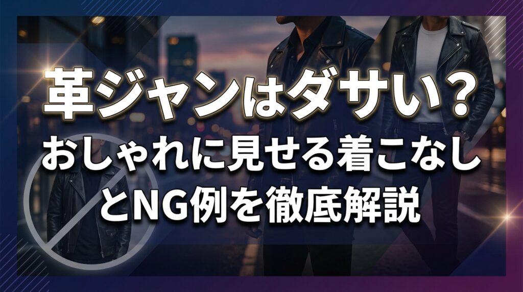 革ジャンはダサい？おしゃれに見せる着こなしとNG例を徹底解説