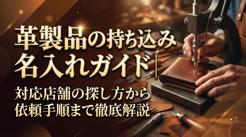 革製品の持ち込み名入れガイド｜対応店舗の探し方から依頼手順まで徹底解説