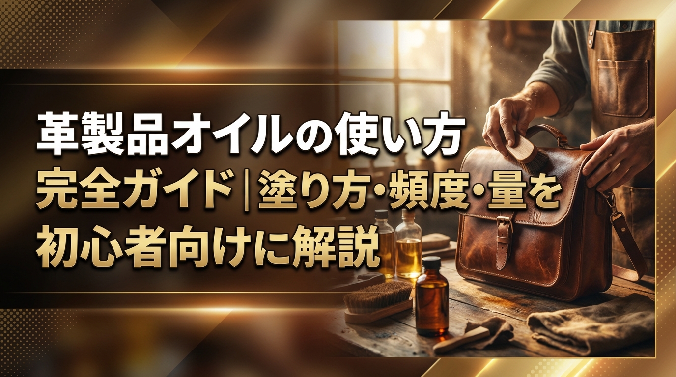革製品オイルの使い方完全ガイド|塗り方・頻度・量を初心者向けに解説