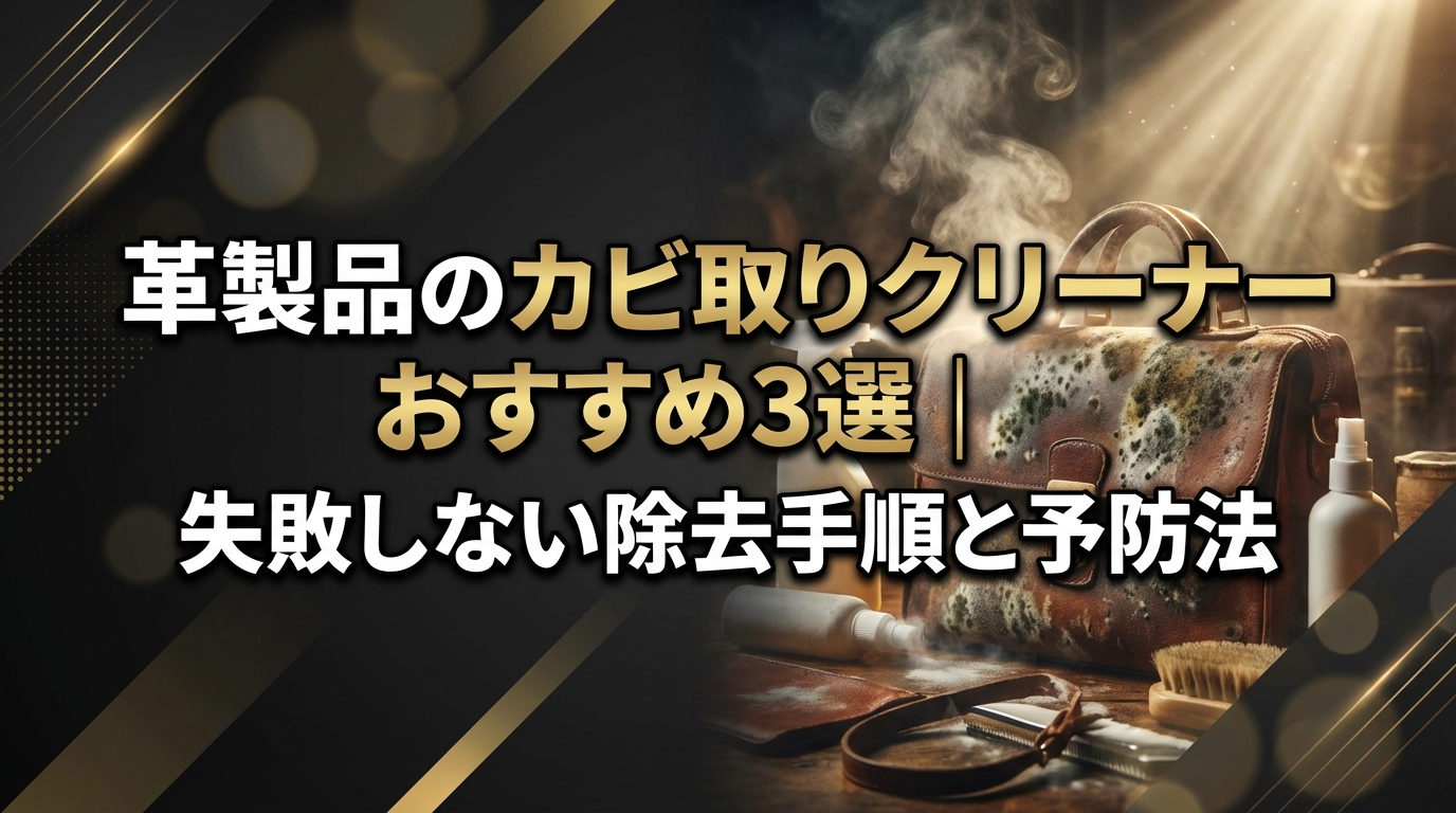 革製品のカビ取りクリーナーおすすめ3選|失敗しない除去手順と予防法