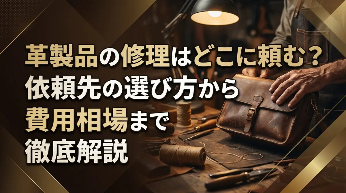 革製品の修理はどこに頼む?依頼先の選び方から費用相場まで徹底解説