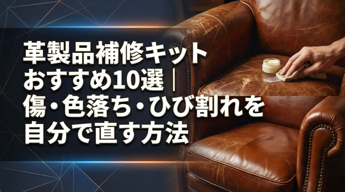 革製品補修キットおすすめ10選|傷・色落ち・ひび割れを自分で直す方法