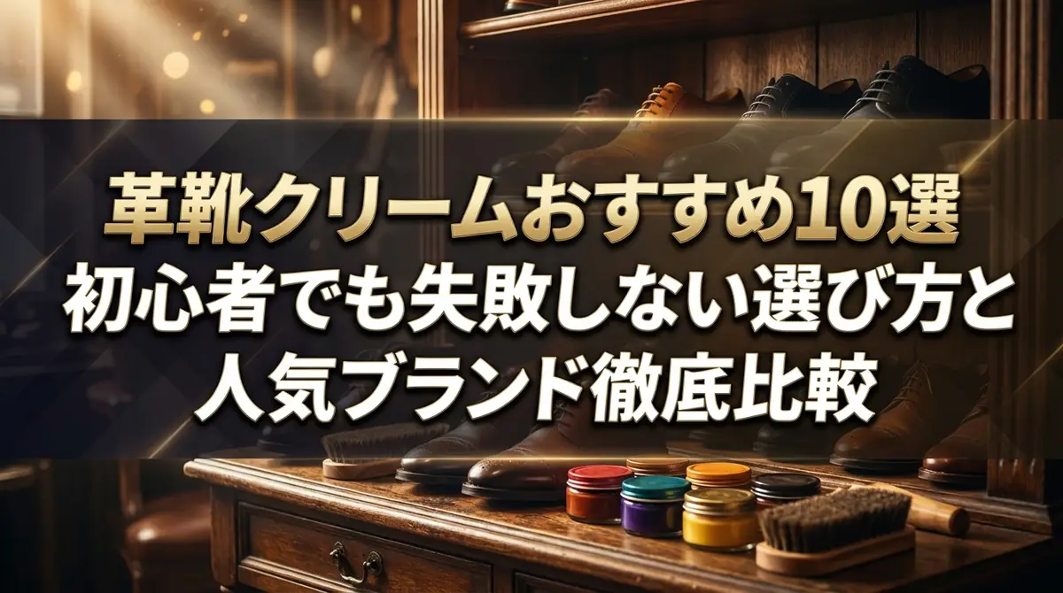 革靴クリームおすすめ10選|初心者でも失敗しない選び方と人気ブランド徹底比較