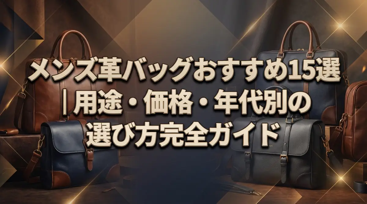 メンズ革バッグおすすめ15選|用途・価格・年代別の選び方完全ガイド
