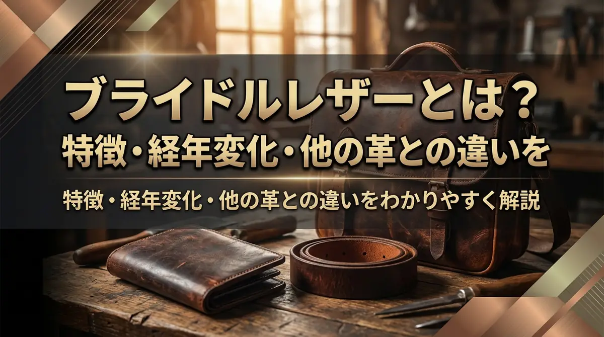 ブライドルレザーとは?特徴・経年変化・他の革との違いをわかりやすく解説