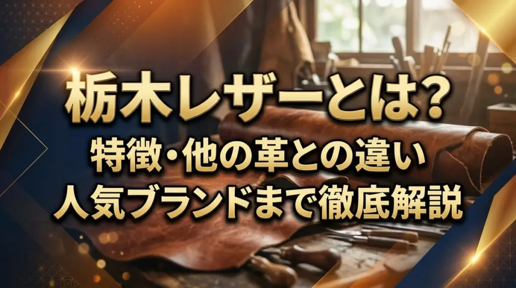 栃木レザーとは？特徴・他の革との違い・人気ブランドまで徹底解説