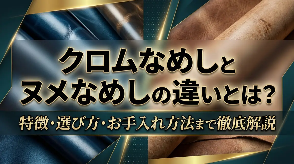 クロムなめしとヌメなめしの違いとは?特徴・選び方・お手入れ方法まで徹底解説