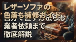 レザーソファの色落ち補修ガイド｜自分で直す方法から業者依頼まで徹底解説